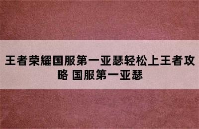 王者荣耀国服第一亚瑟轻松上王者攻略 国服第一亚瑟